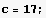 c = 17 ;