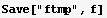 Save["ftmp", f]