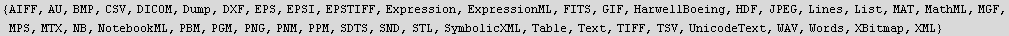 {AIFF, AU, BMP, CSV, DICOM, Dump, DXF, EPS, EPSI, EPSTIFF, Expression, ExpressionML, FITS, GIF ... , PPM, SDTS, SND, STL, SymbolicXML, Table, Text, TIFF, TSV, UnicodeText, WAV, Words, XBitmap, XML}