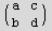 ( a   c )            b   d