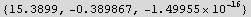 {15.3899, -0.389867, -1.49955*10^-16}
