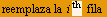                                                                 th StyleBox[FormBox[RowBox[{reemplaza la , i, Cell[BoxData[  ], InlineFormula],  fila }], TraditionalForm]]
