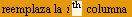                                                                 th StyleBox[FormBox[RowBox[{reemplaza la , i, Cell[BoxData[  ], InlineFormula],  columna }], TraditionalForm]]
