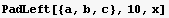 PadLeft[{a, b, c}, 10, x]