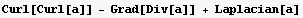 Curl[Curl[a]] - Grad[Div[a]] + Laplacian[a]