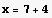 x = 7 + 4