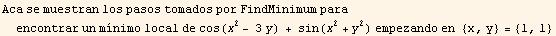 Aca se muestran los pasos tomados por FindMinimum para  encontrar un mnimo local de cos(x^2 - 3y) + sin(x^2 + y^2) empezando en   {x, y} = {1, 1}