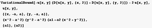 VariationalBound[-u[x, y] (D[u[x, y], {x, 2}] + D[u[x, y], {y, 2}]) - 2u[x, y], u[x, y ...  -a, a}, {y, -a, a}},  (x^2 - a^2) (y^2 - a^2) (a1 + a2 (x^2 + y^2)),  {a1}, {a2}]