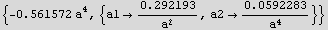 {-0.561572 a^4, {a10.292193/a^2, a20.0592283/a^4}}
